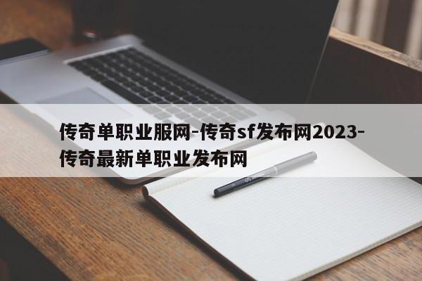 传奇单职业服网-传奇sf发布网2023-传奇最新单职业发布网